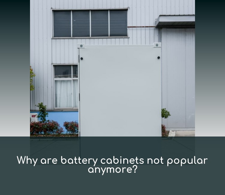 Why are battery cabinets not popular anymore?