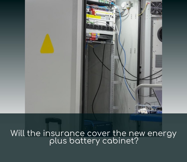 Will the insurance cover the new energy plus battery cabinet?