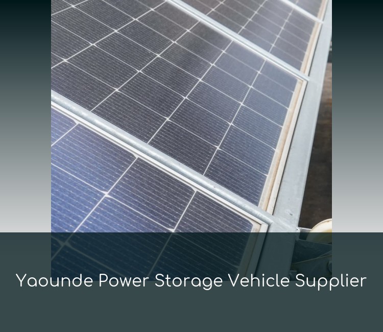 Yaounde Power Storage Vehicle Supplier